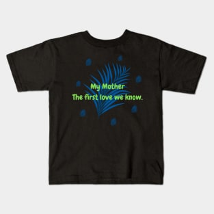 My Mother The first love we know. Kids T-Shirt